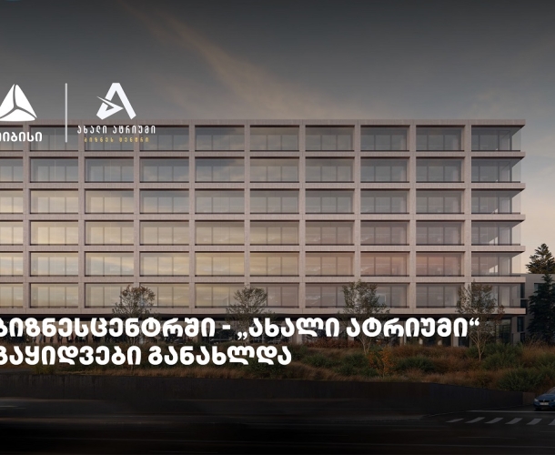 თიბისის მხარდაჭერით მშენებარე ბიზნესცენტრში - „ახალი ატრიუმი“ -  გაყიდვები განახლდა