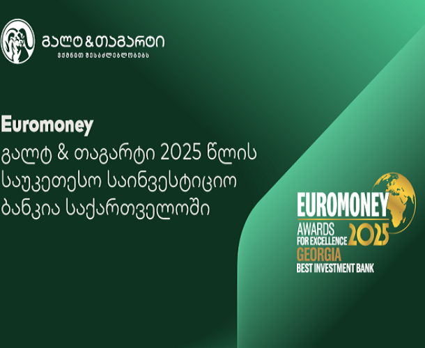 Euromoney-იმ გალტ & თაგარტი 2025 წლის საუკეთესო საინვესტიციო ბანკად დაასახელა საქართველოში