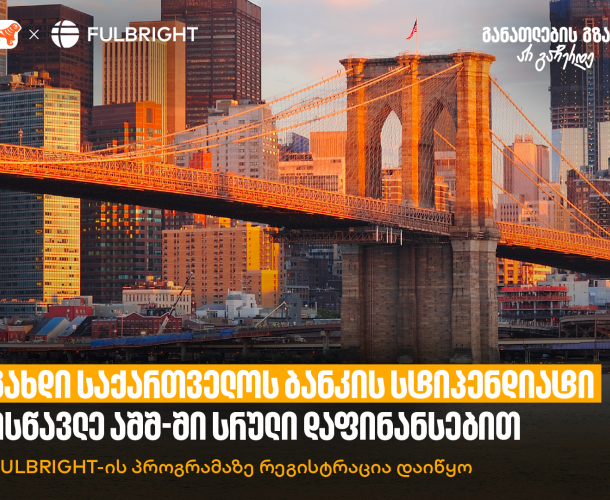 გახდი საქართველოს ბანკის სტიპენდიატი და ისწავლე აშშ-ში სრული დაფინანსებით - Fulbright-ის პროგრამაზე რეგისტრაცია დაიწყო