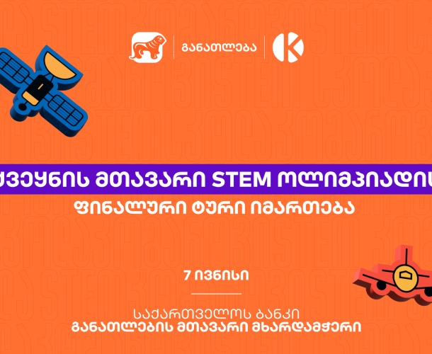ყველაზე მასშტაბური STEM ოლიმპიადის ფინალური ტური იმართება - პროექტი საქართველოს ბანკის და კომაროვის მიერ ხორციელდება