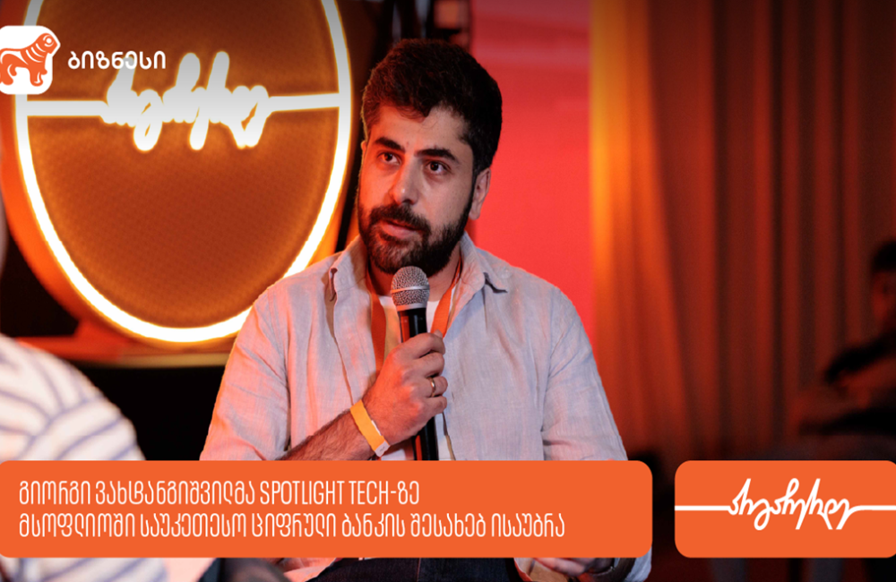 გიორგი ვახტანგიშვილმა Spotlight Tech-ზე მსოფლიოში საუკეთესო ციფრული ბანკის შესახებ გამოცდილება გააზიარა