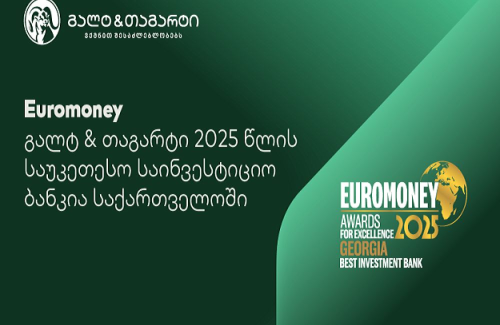 Euromoney-იმ გალტ & თაგარტი 2025 წლის საუკეთესო საინვესტიციო ბანკად დაასახელა საქართველოში