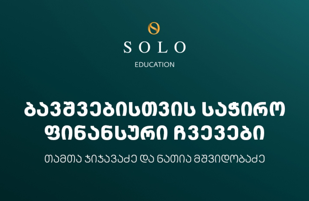 დაესწარით SOLO Education-ი ფარგლებში ორგანიზებულ შეხვედრას ბავშვებისთვის საჭირო ფინანსური ჩვევების შესახებ